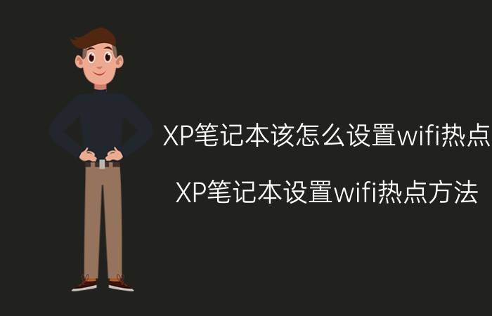 XP笔记本该怎么设置wifi热点 XP笔记本设置wifi热点方法